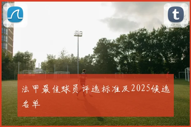 法甲最佳球员评选标准及2025候选名单
