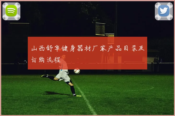 山西舒华健身器材厂家产品目录及订购流程